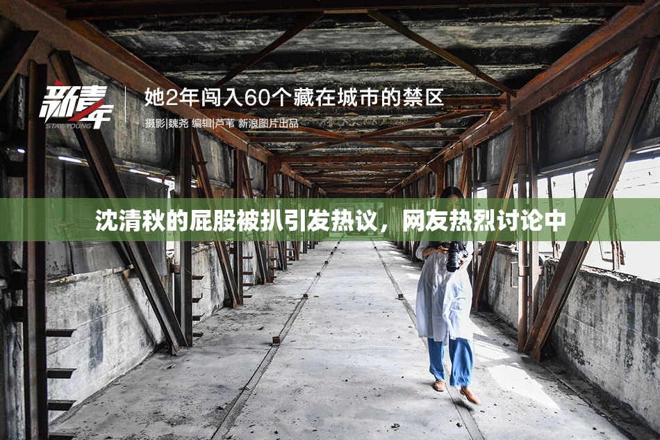 沈清秋的屁股被扒引发热议，网友热烈讨论中