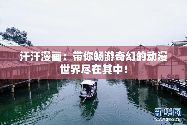 汗汗漫画：带你畅游奇幻的动漫世界尽在其中！