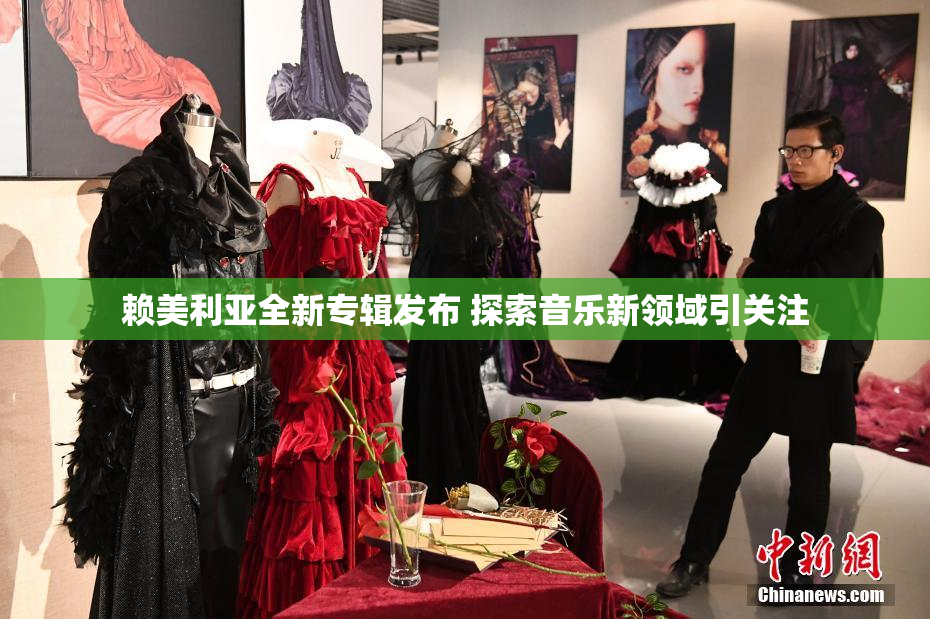 赖美利亚全新专辑发布 探索音乐新领域引关注