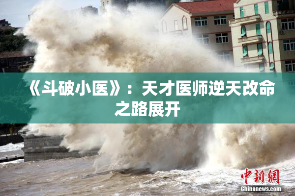 《斗破小医》：天才医师逆天改命之路展开