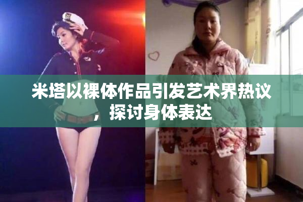 米塔以裸体作品引发艺术界热议，探讨身体表达