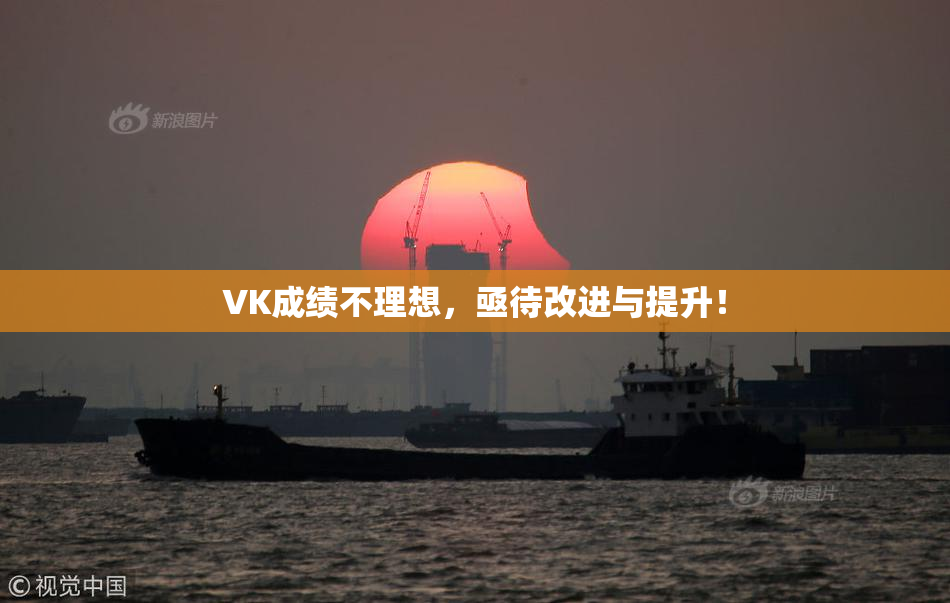 VK成绩不理想，亟待改进与提升！
