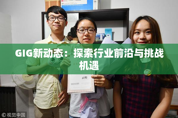 GIG新动态：探索行业前沿与挑战机遇