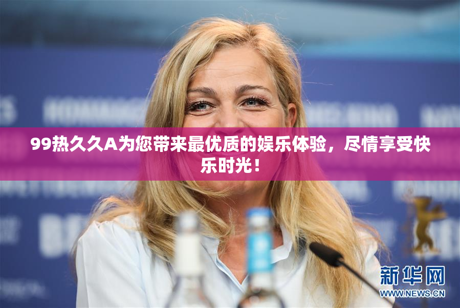 99热久久A为您带来最优质的娱乐体验，尽情享受快乐时光！