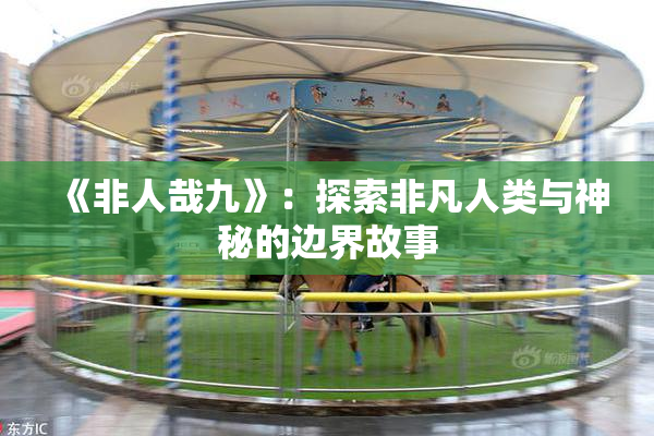《非人哉九》：探索非凡人类与神秘的边界故事