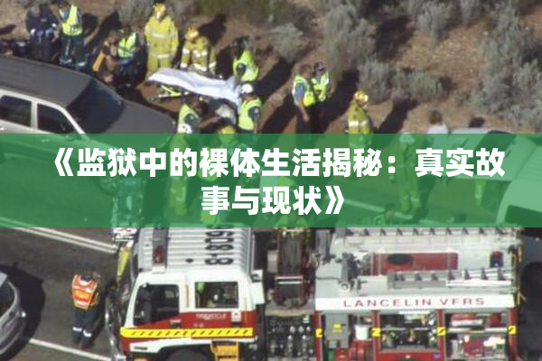 《监狱中的裸体生活揭秘：真实故事与现状》
