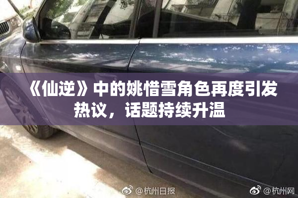 《仙逆》中的姚惜雪角色再度引发热议，话题持续升温