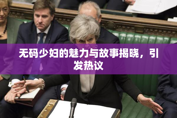 无码少妇的魅力与故事揭晓，引发热议