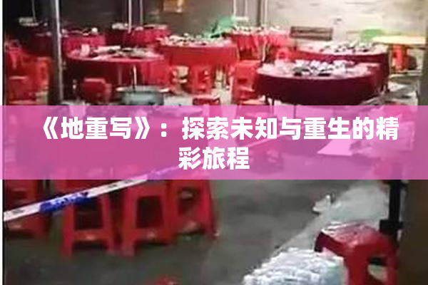 《地重写》：探索未知与重生的精彩旅程