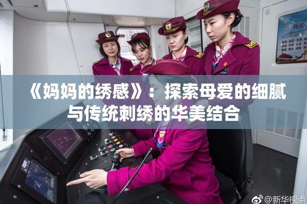 《妈妈的绣感》：探索母爱的细腻与传统刺绣的华美结合