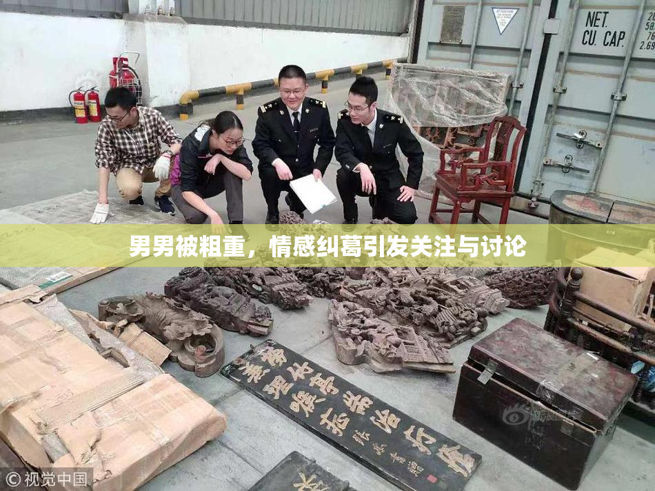 男男被粗重，情感纠葛引发关注与讨论