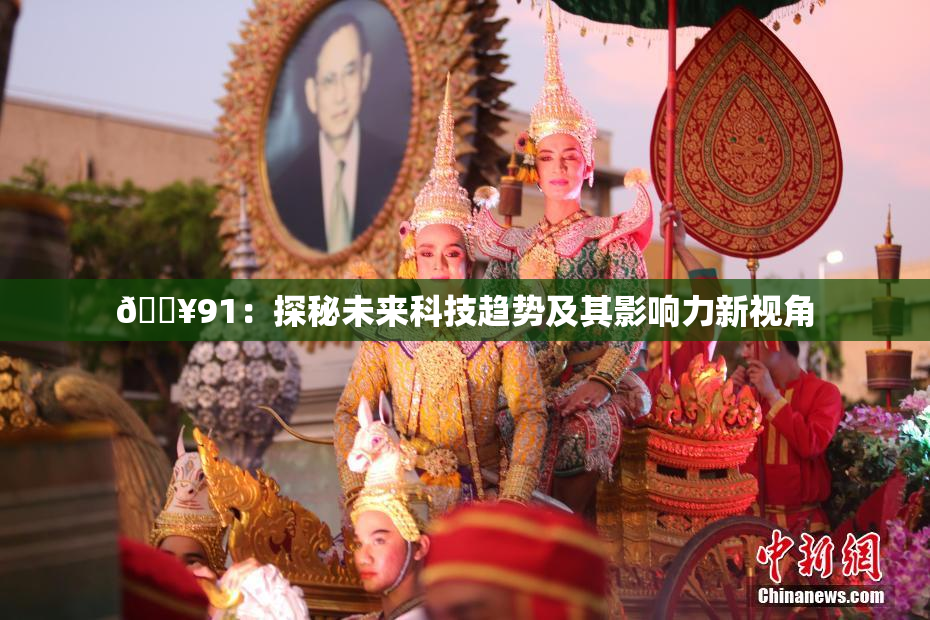 🔥91：探秘未来科技趋势及其影响力新视角