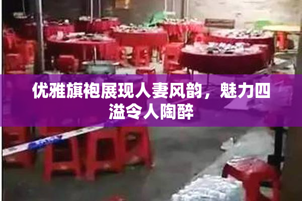 优雅旗袍展现人妻风韵，魅力四溢令人陶醉