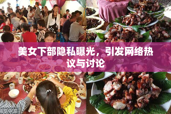 美女下部隐私曝光，引发网络热议与讨论