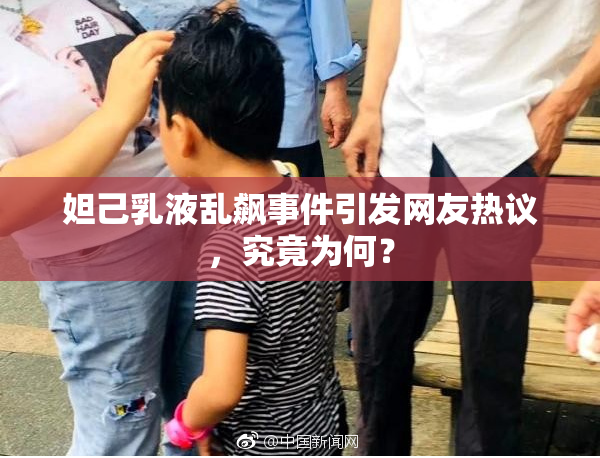 妲己乳液乱飙事件引发网友热议，究竟为何？