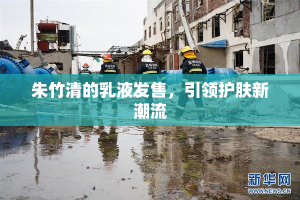 朱竹清的乳液发售，引领护肤新潮流