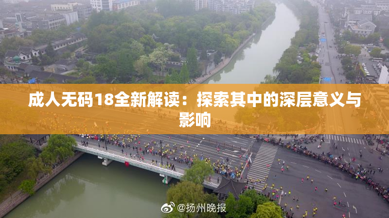 成人无码18全新解读：探索其中的深层意义与影响