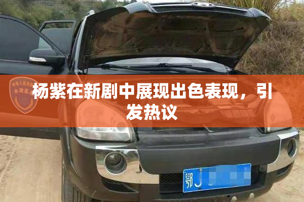 杨紫在新剧中展现出色表现，引发热议