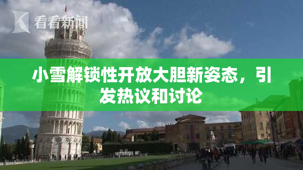 小雪解锁性开放大胆新姿态，引发热议和讨论