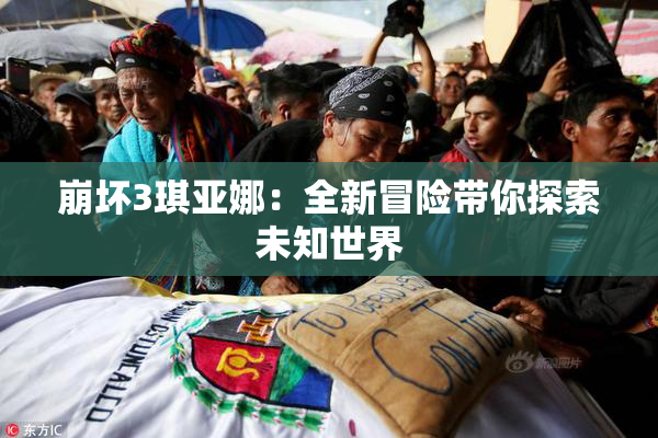 崩坏3琪亚娜：全新冒险带你探索未知世界