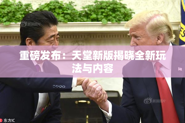 重磅发布：天堂新版揭晓全新玩法与内容