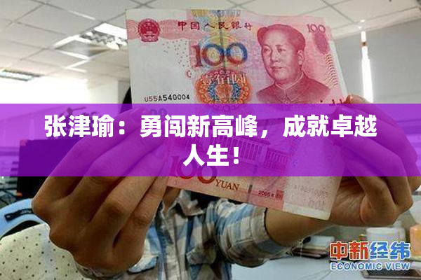 张津瑜：勇闯新高峰，成就卓越人生！