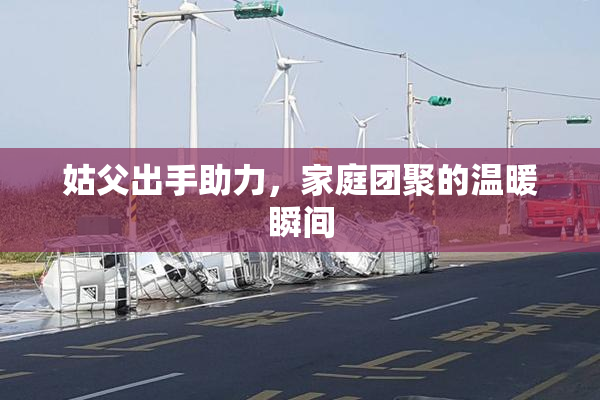 姑父出手助力，家庭团聚的温暖瞬间