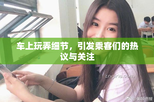 车上玩弄细节，引发乘客们的热议与关注