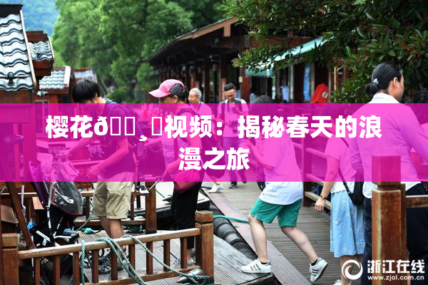 樱花🌸‌视频：揭秘春天的浪漫之旅