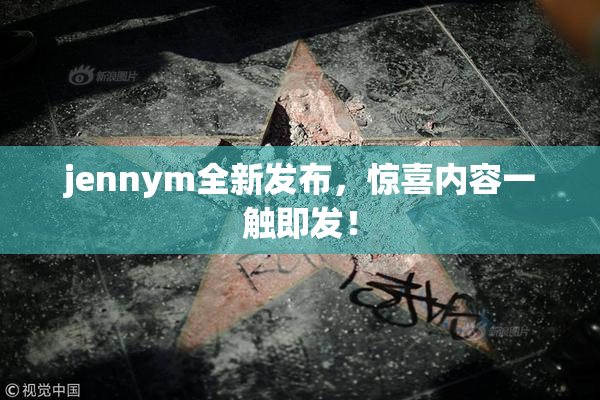 jennym全新发布，惊喜内容一触即发！