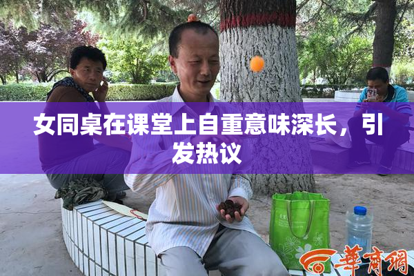 女同桌在课堂上自重意味深长，引发热议