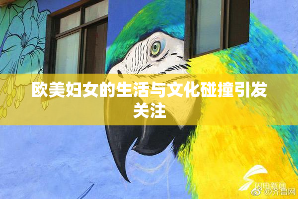 欧美妇女的生活与文化碰撞引发关注