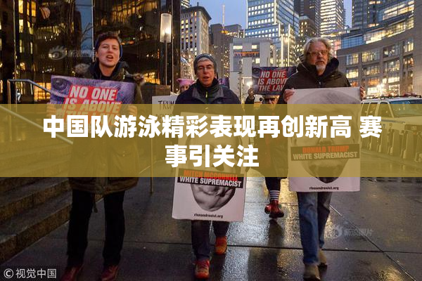 中国队游泳精彩表现再创新高 赛事引关注