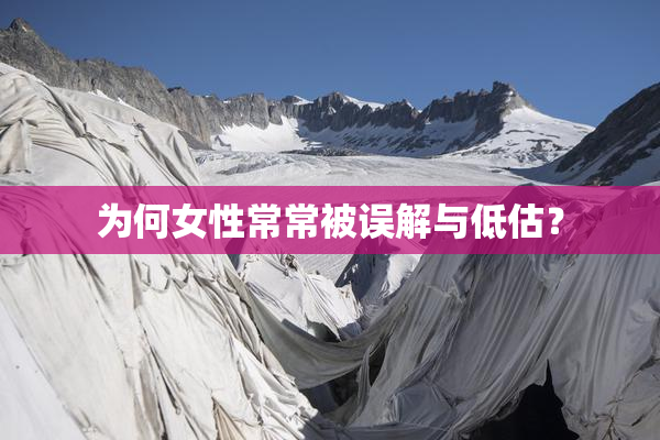 为何女性常常被误解与低估？