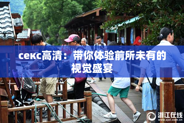 ceкс高清：带你体验前所未有的视觉盛宴