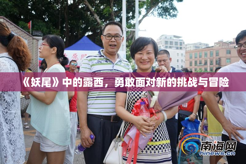 《妖尾》中的露西，勇敢面对新的挑战与冒险