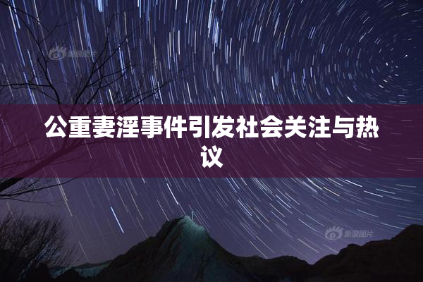 公重妻淫事件引发社会关注与热议
