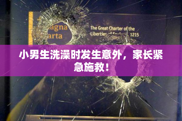 小男生洗澡时发生意外，家长紧急施救！