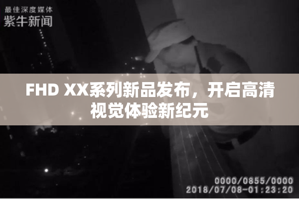 FHD XX系列新品发布，开启高清视觉体验新纪元