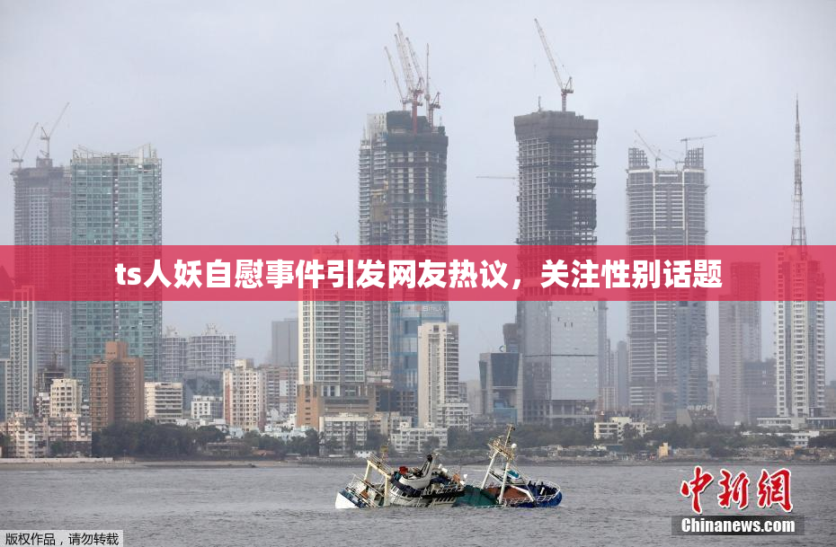 ts人妖自慰事件引发网友热议，关注性别话题