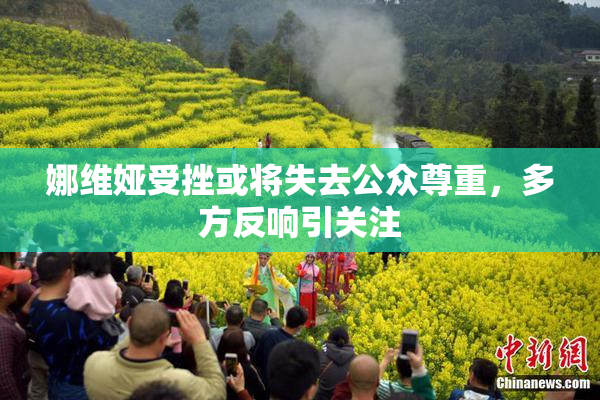 娜维娅受挫或将失去公众尊重，多方反响引关注