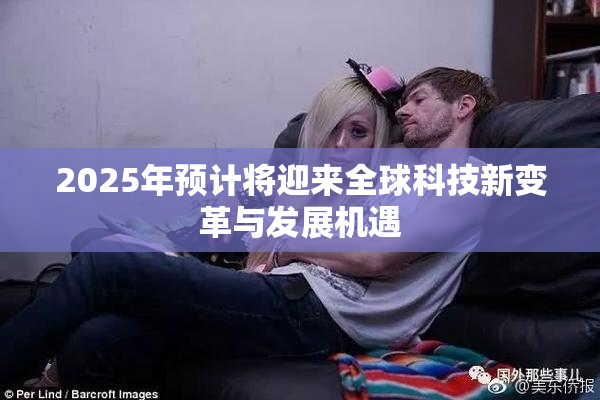 2025年预计将迎来全球科技新变革与发展机遇