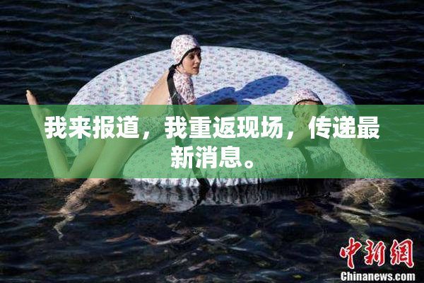 我来报道，我重返现场，传递最新消息。