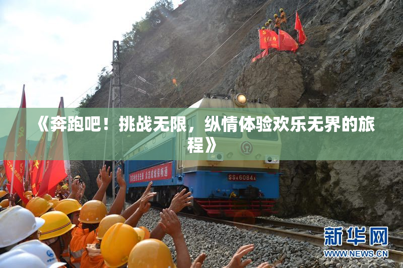 《奔跑吧！挑战无限，纵情体验欢乐无界的旅程》