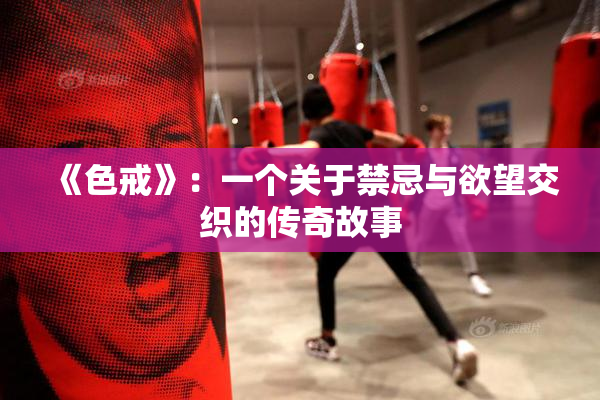 《色戒》：一个关于禁忌与欲望交织的传奇故事