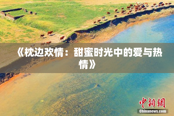 《枕边欢情：甜蜜时光中的爱与热情》