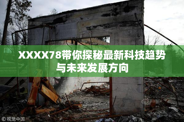 XXXX78带你探秘最新科技趋势与未来发展方向