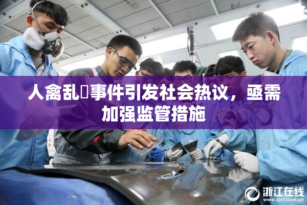 人禽乱婬事件引发社会热议，亟需加强监管措施