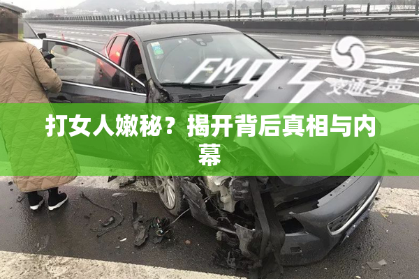 打女人嫩秘？揭开背后真相与内幕