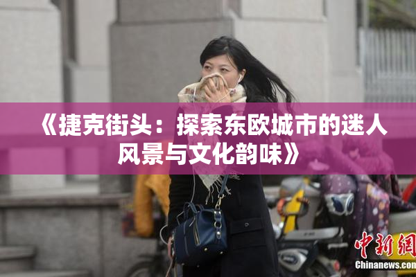 《捷克街头：探索东欧城市的迷人风景与文化韵味》